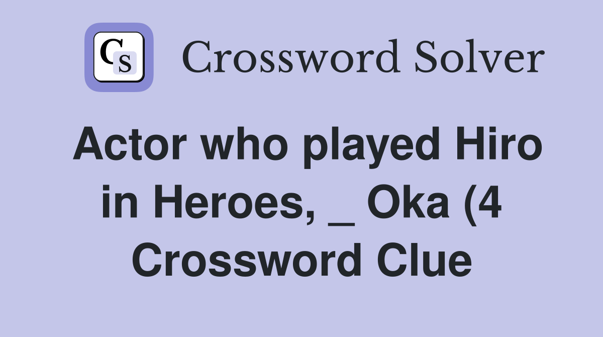 Actor who played Hiro in Heroes Oka (4) Crossword Clue Answers Actor who played Hiro in Heroes Oka (4) Crossword Clue Answers